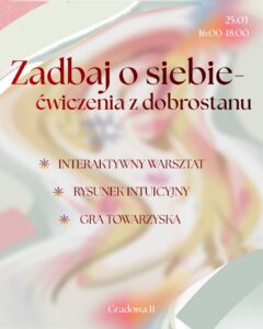 Plakat zapraszający na wydarzenie pt. 'Zadbaj o siebie – ćwiczenia z dobrostanu', które odbędzie się 25 marca w godzinach 16:00-18:00 przy ulicy Gradowa 11. Plakat zawiera informacje o interaktywnym warsztacie, intuicyjnym rysunku oraz grze towarzyskiej. Grafika ozdobiona jest pastelowymi, abstrakcyjnymi wzorami oraz elementami kwiatowymi.