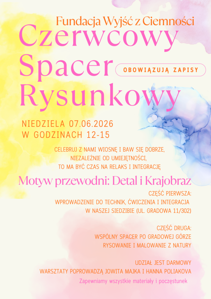 Plakat Czerwcowego Spaceru Rysunkowego. Fundacja Wyjść z Ciemności, niedziela 7 czerwca 2026, godziny 12-15. Motyw przewodni: Detal i Krajobraz. Część pierwsza: wprowadzenie do technik, ćwiczenia i integracja w siedzibie przy ul. Gradowej 11/302. Część druga: wspólny spacer po Gradowej Górze, rysowanie i malowanie z natury. Udział jest darmowy, warsztaty poprowadzą Jowita Majka i Hanna Poliakova. Zapewniamy wszystkie materiały i poczęstunek. Obowiązują zapisy.