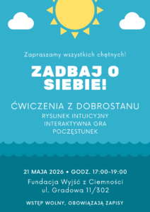 Plakat warsztatów „Zadbaj o Siebie!". 21 maja 2026, godziny 17:00–19:00, Fundacja Wyjść z Ciemności, ul. Gradowa 11/302. W programie: ćwiczenia z dobrostanu, rysunek intuicyjny, interaktywna gra, poczęstunek. Wstęp wolny, obowiązują zapisy.